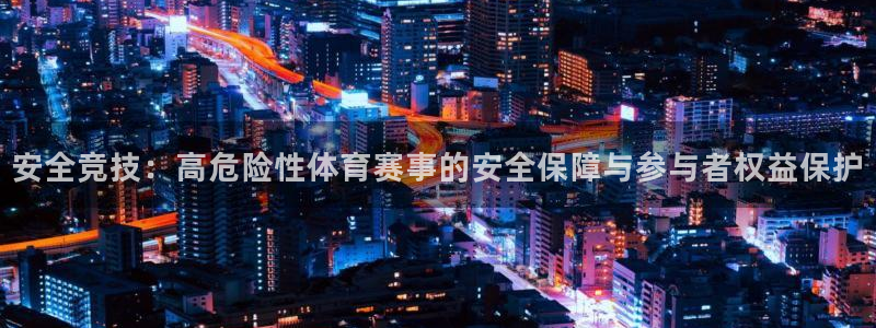 安全竞技：高危险性体育赛事的安全保障与参与者权益保护
