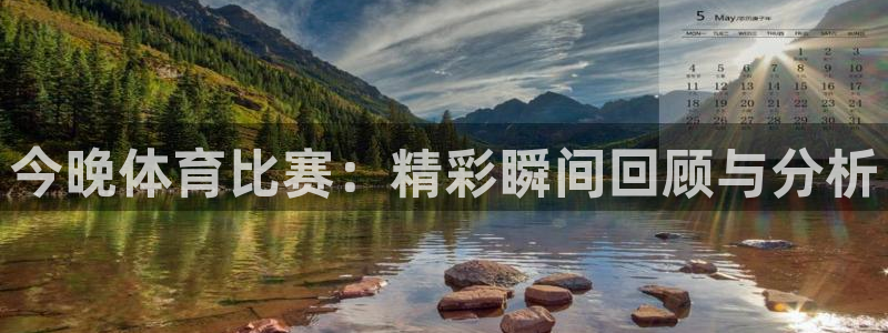 今晚体育比赛：精彩瞬间回顾与分析