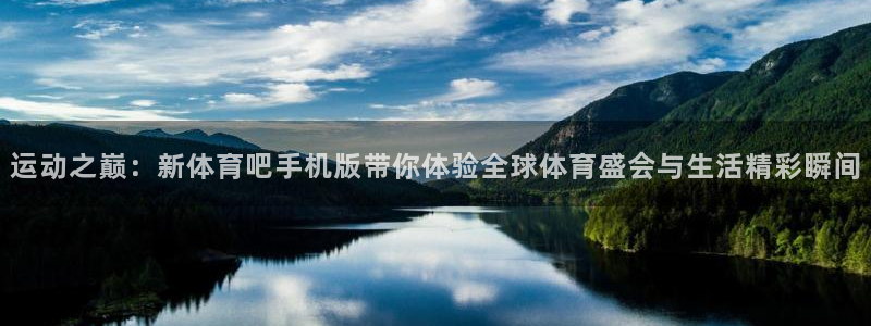 运动之巅：新体育吧手机版带你体验全球体育盛会与生活精彩瞬间