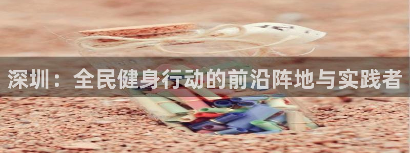 深圳：全民健身行动的前沿阵地与实践者